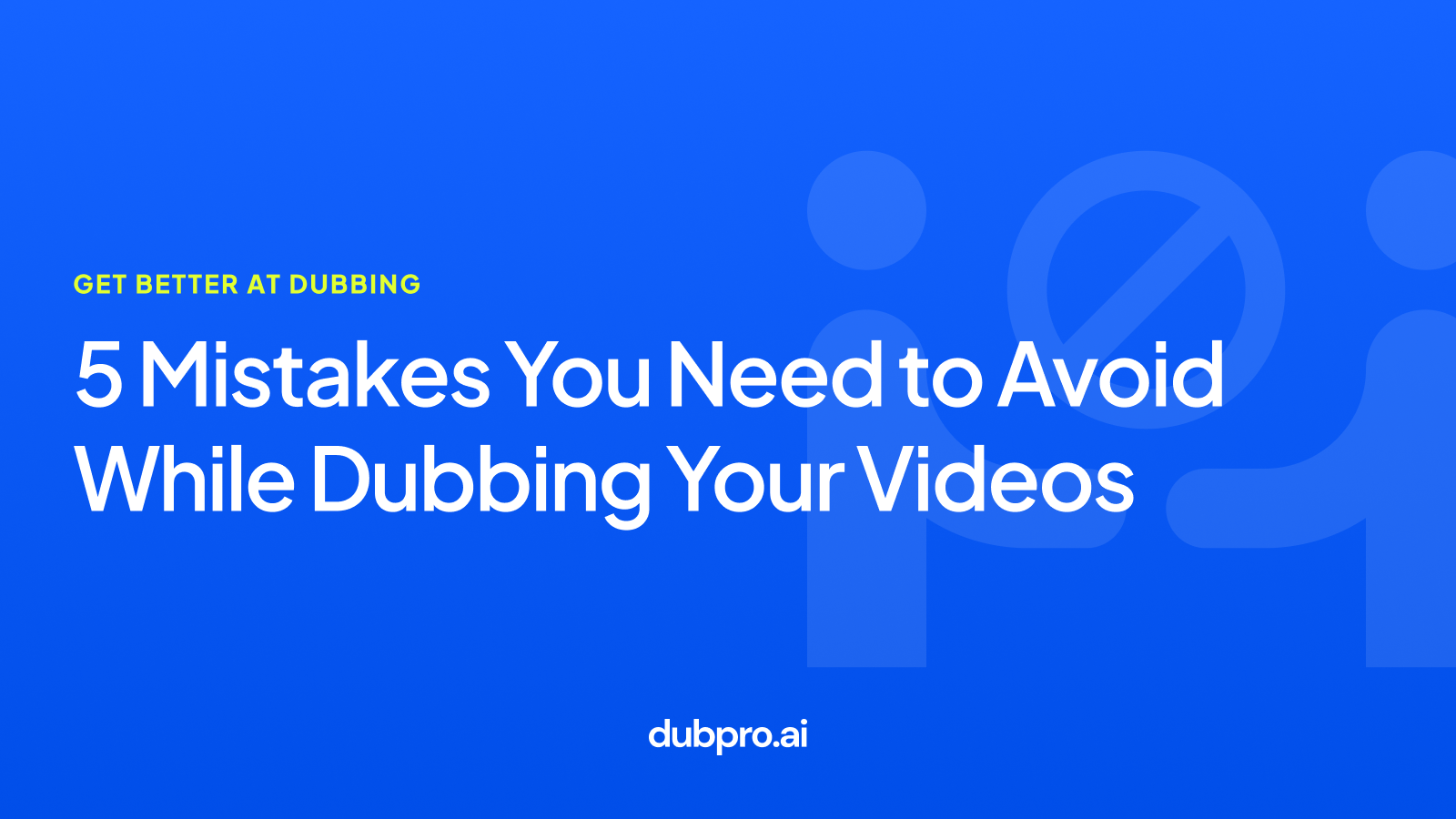 5 mistakes You Need to Avoid While Dubbing Your Videos